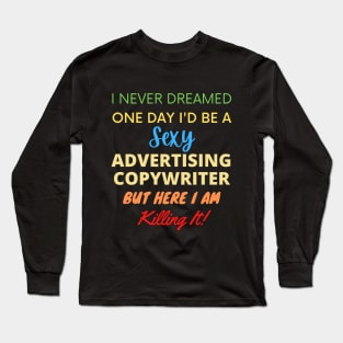 I Never Dreamed One Day I'd Be A Sexy Advertising Copywriter Long Sleeve T-Shirt